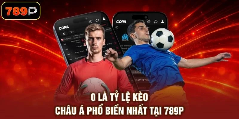 0 là tỷ lệ kèo châu Á phổ biến nhất tại 789P