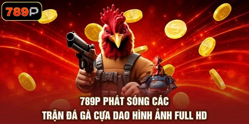 789P phát sóng các trận đá gà cựa dao hình ảnh Full HD