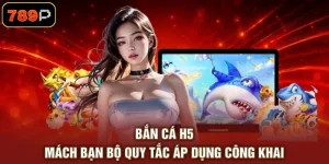 Bắn Cá H5 - Mách Bạn Bộ Quy Tắc Áp Dụng Công Khai