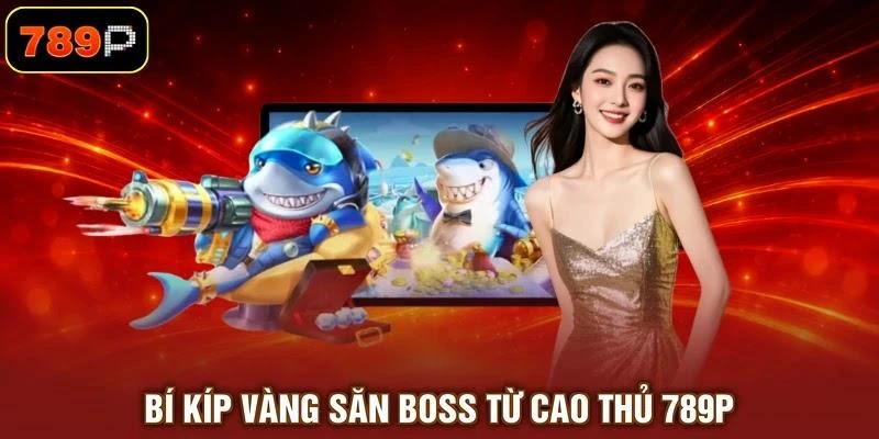 Bí kíp vàng săn boss từ cao thủ 789P