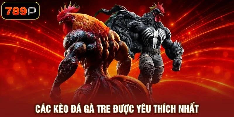 Các kèo đá gà tre được yêu thích nhất