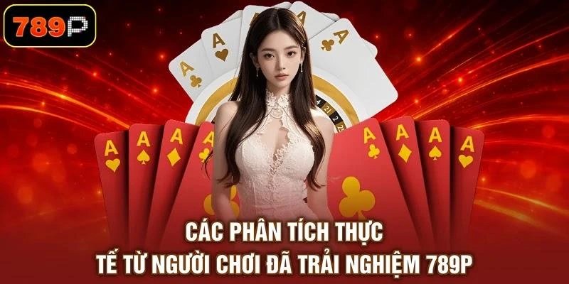 Các phân tích thực tế từ người chơi đã trải nghiệm 789P