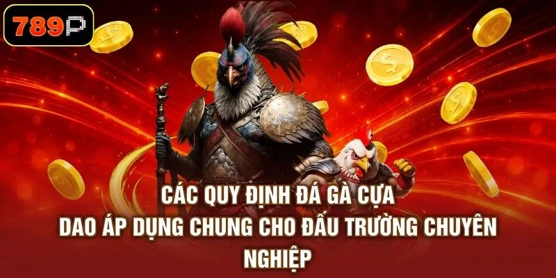 Các quy định đá gà cựa dao áp dụng chung cho đấu trường chuyên nghiệp