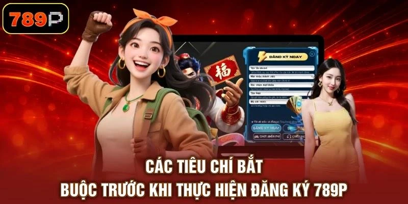 Các tiêu chí bắt buộc trước khi thực hiện đăng ký 789P