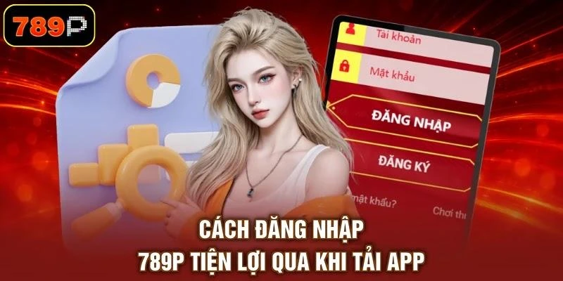 Cách đăng nhập 789P tiện lợi khi tải app
