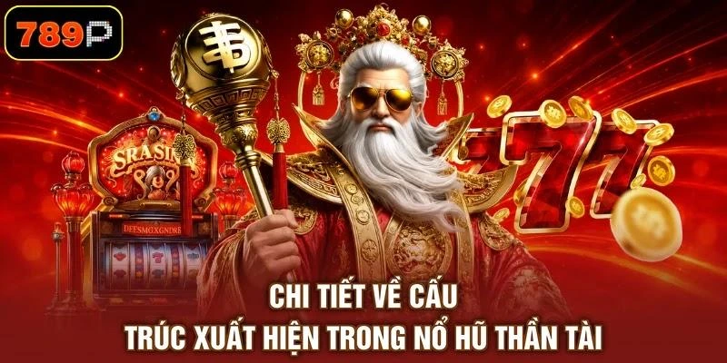 Chi tiết về cấu trúc xuất hiện trong nổ hũ Thần Tài