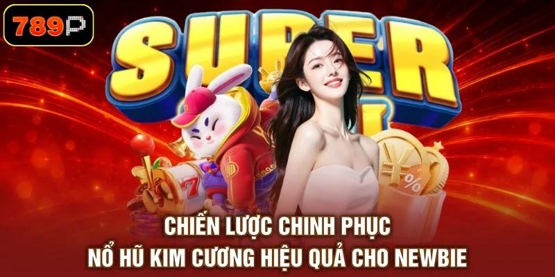 Chiến lược chinh phục nổ hũ Kim Cương hiệu quả cho newbie