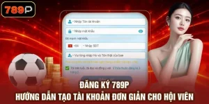Đăng Ký 789P - Hướng Dẫn Tạo Tài Khoản Đơn Giản Cho Hội Viên