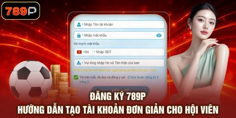 Đăng Ký 789P - Hướng Dẫn Tạo Tài Khoản Đơn Giản Cho Hội Viên