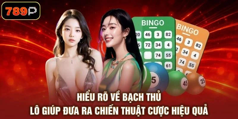 Hiểu rõ về bạch thủ lô giúp đưa ra chiến thuật cược hiệu quả