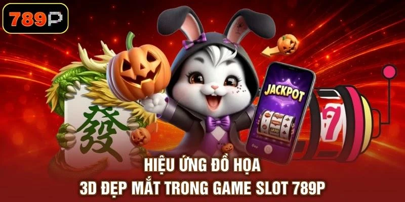 Hiệu ứng đồ họa 3D đẹp mắt trong game slot 789P