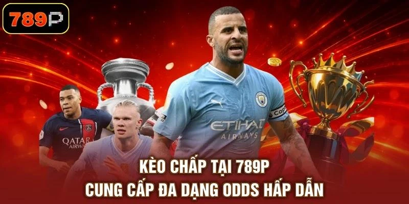 Kèo chấp tại 789P cung cấp đa dạng odds hấp dẫn