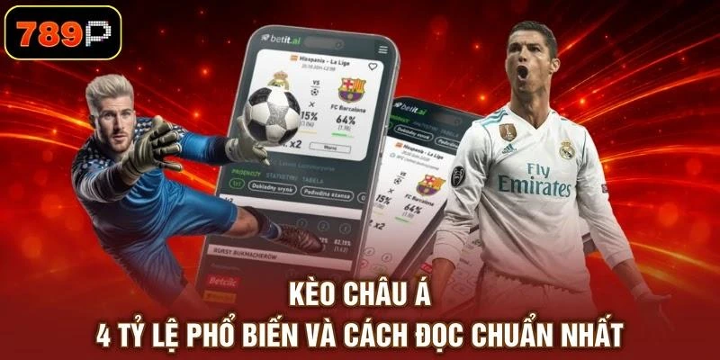 Kèo Châu Á - 4 Tỷ Lệ Phổ Biến Và Cách Đọc Chuẩn Nhất