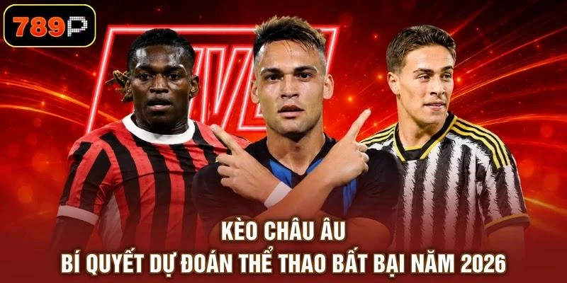 Kèo Châu Âu - Bí Quyết Dự Đoán Thể Thao Bất Bại Năm 2026
