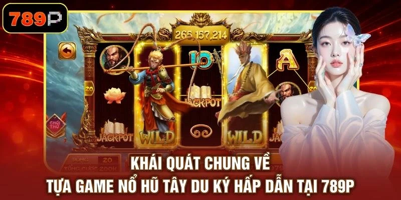 Khái quát chung về tựa game nổ hũ Tây Du Ký hấp dẫn tại 789P