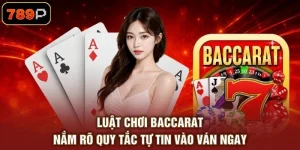 Luật Chơi Baccarat - Nắm Rõ Quy Tắc Tự Tin Vào Ván Ngay