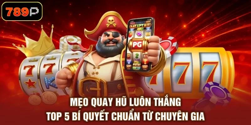Mẹo Quay Hũ Luôn Thắng - Top 5 Bí Quyết Chuẩn Từ Chuyên Gia