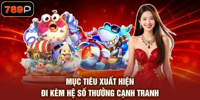 Mục tiêu xuất hiện đi kèm hệ số thưởng cạnh tranh
