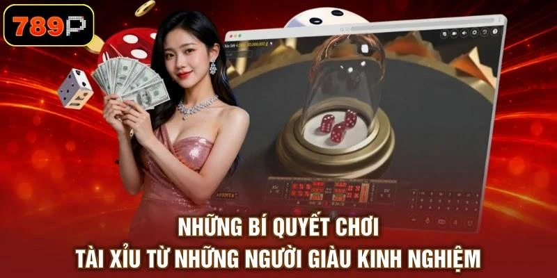 Những bí quyết chơi tài xỉu từ những người giàu kinh nghiệm