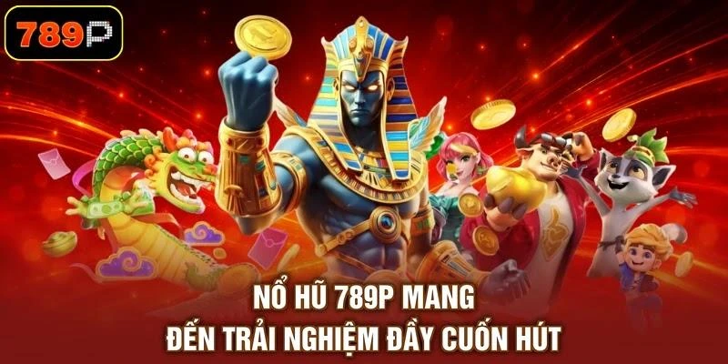 Nổ hũ 789P mang đến trải nghiệm đầy cuốn hút