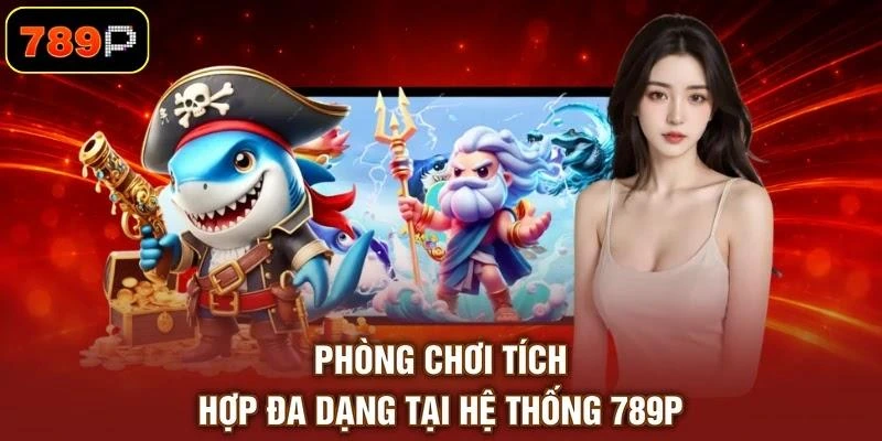 Phòng chơi tích hợp đa dạng tại hệ thống 789P