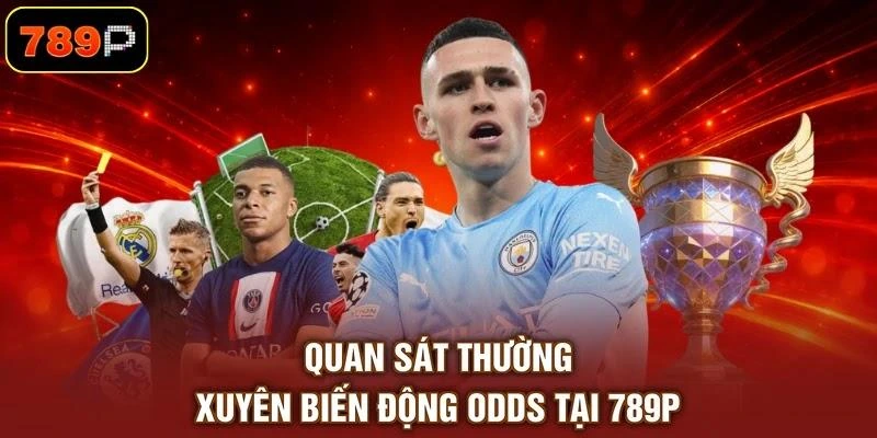Quan sát thường xuyên biến động odds tại 789P