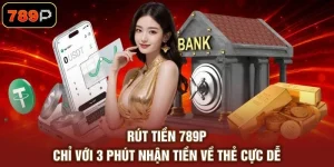 Rút Tiền 789P Chỉ Với 3 Phút Nhận Tiền Về Thẻ Cực Dễ