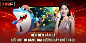 Tiểu Tiên Bắn Cá - Sức Hút Từ Game Đại Dương Đầy Thử Thách