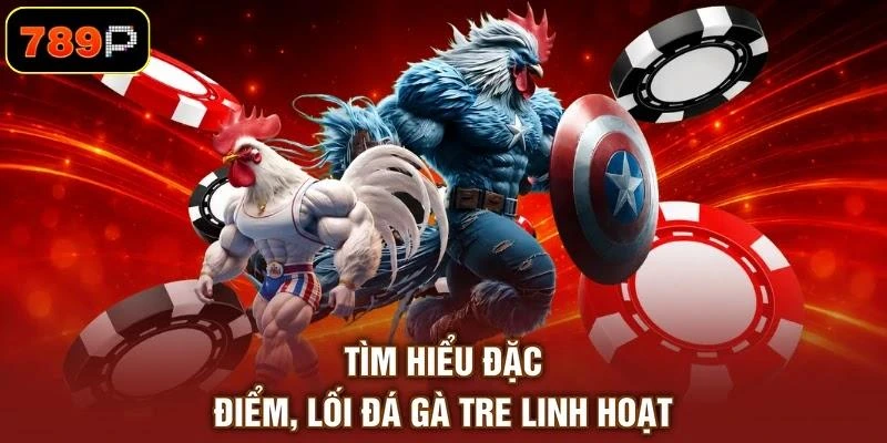 Tìm hiểu đặc điểm, lối đá gà tre linh hoạt